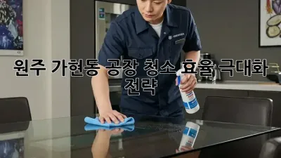 원주 가현동 공장 청소, 효율 극대화 전략!