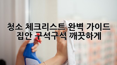 ✨ 청소 체크리스트 완벽 가이드: 집안 구석구석 깨끗하게! 🏡